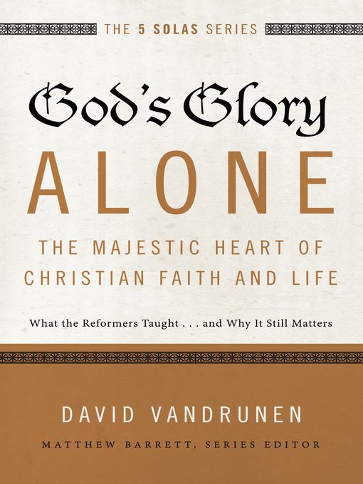 Title details for God's Glory Alone—The Majestic Heart of Christian Faith and Life by David VanDrunen - Available